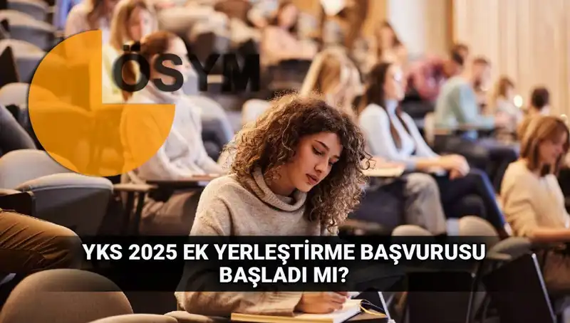 YKS Ek Tercih Sürecinde Son Gelişmeler: 2025 Yerleştirme Başvuruları Başlıyor!