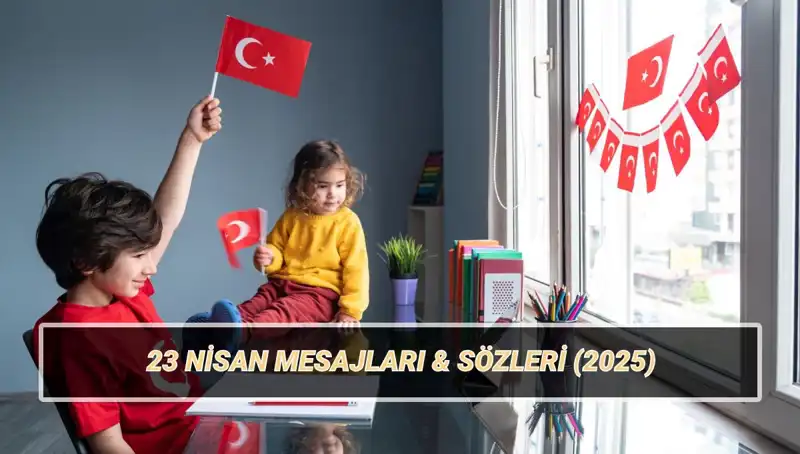 23 Nisan Ulusal Egemenlik ve Çocuk Bayramı İçin Anlam Dolu Mesajlar