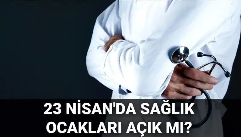 23 Nisan’da Sağlık Ocakları ve Hastaneler Açık mı? Cevapları Burada!