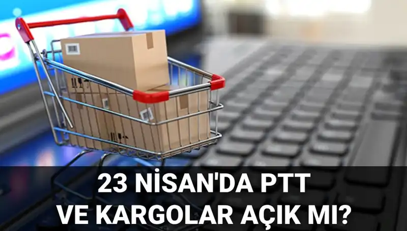 23 Nisan’da PTT ve Kargo Hizmetleri Açık mı? Detaylar Burada!