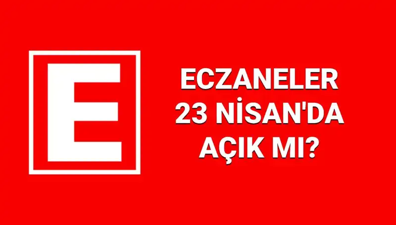 23 Nisan’da Eczaneler Açık mı? Nöbetçi Eczaneler Hangi Saatlerde Hizmet Veriyor?