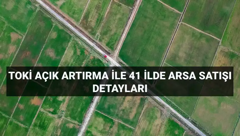 TOKİ 41 İlde 306 Arsa Satışı Duyurusuyla Yatırım Fırsatları Sunuyor!