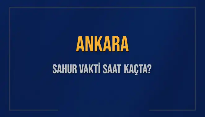 Ankara'da Sahur Vakti Ne Zaman? Detaylar Burada!