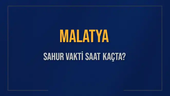 Malatya Sahur Vakti: İmsak ve Sahur Saatleri Hakkında Bilmeniz Gerekenler