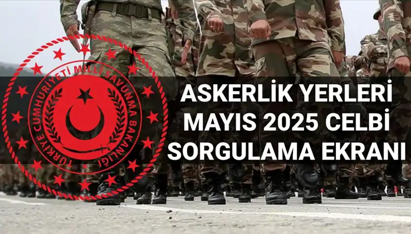 Mayıs Celbi Askerlik Yerleri Sorgulama Sonuçları Açıklandı: İşte Tüm Detaylar