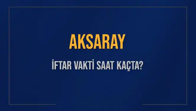 Aksaray İftar Vakti: 3 Mart 2025 Akşam Ezanı Saat Kaçta Okunacak?