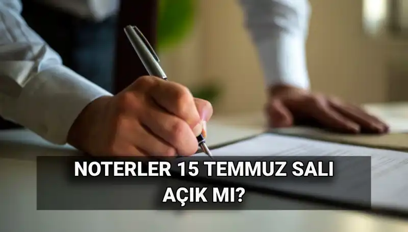 15 Temmuz'da Noterler Açık mı, Tatil mi? İşte Tüm Detaylar!